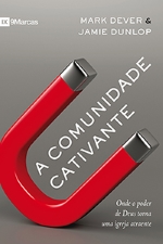 Comunidade Cativante - Mark Dever e Jamie Dunlop