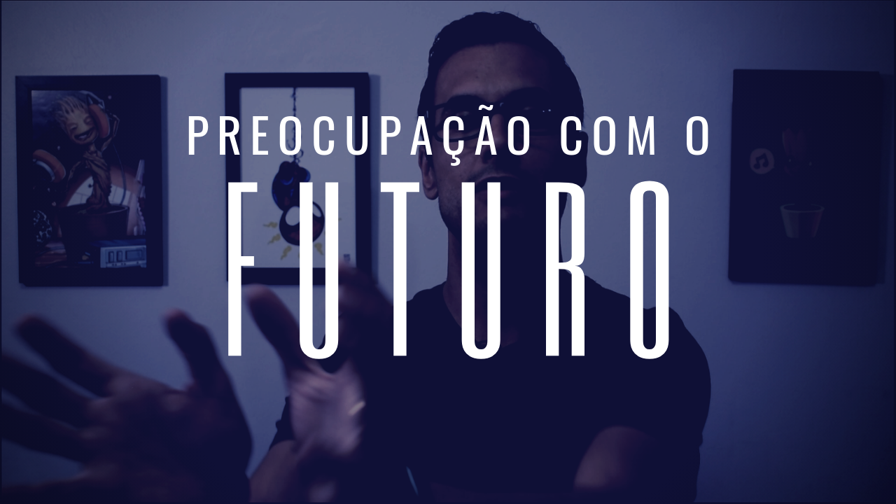 Ansiedade e medo do futuro